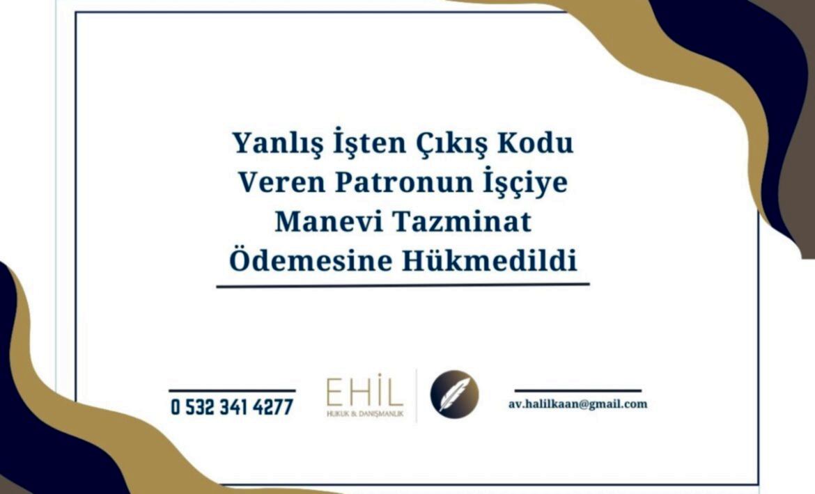 Yanlış İşten Çıkış Kodu Veren Patronun İşçiye Manevi Tazminat Ödemesine Hükmedildi