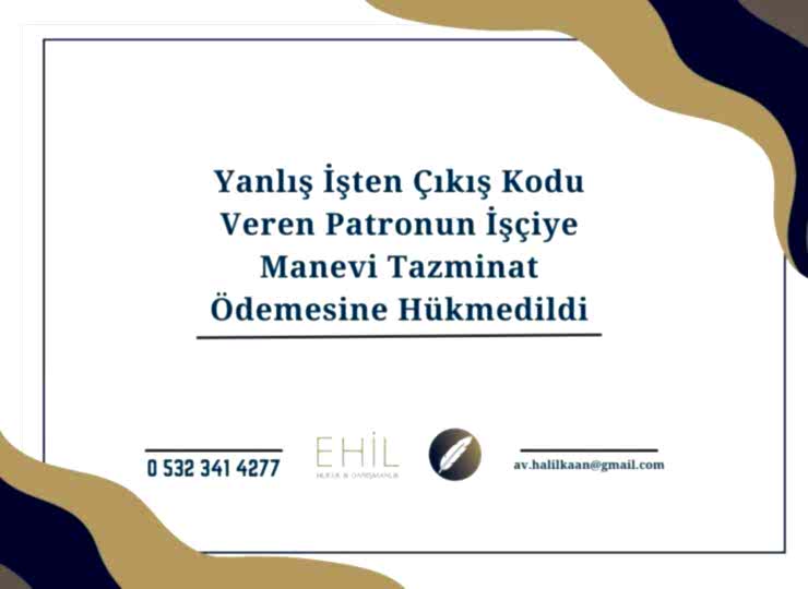 Yanlış İşten Çıkış Kodu Veren Patronun İşçiye Manevi Tazminat Ödemesine Hükmedildi
